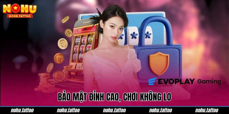 Bảo mật đỉnh cao, chơi không lo