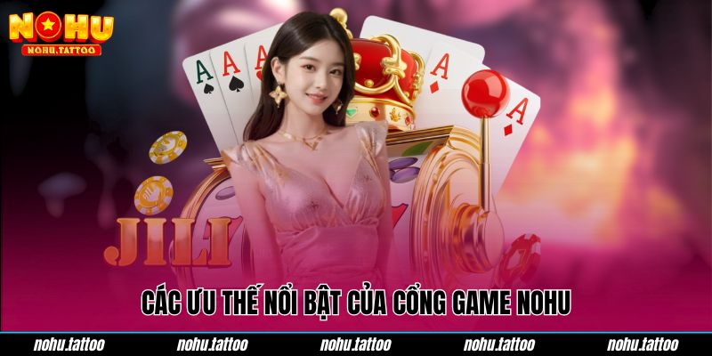 Các ưu thế nổi bật của cổng game NOHU