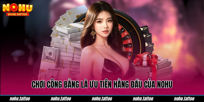 Chơi công bằng là ưu tiên hằng đầu của NOHU