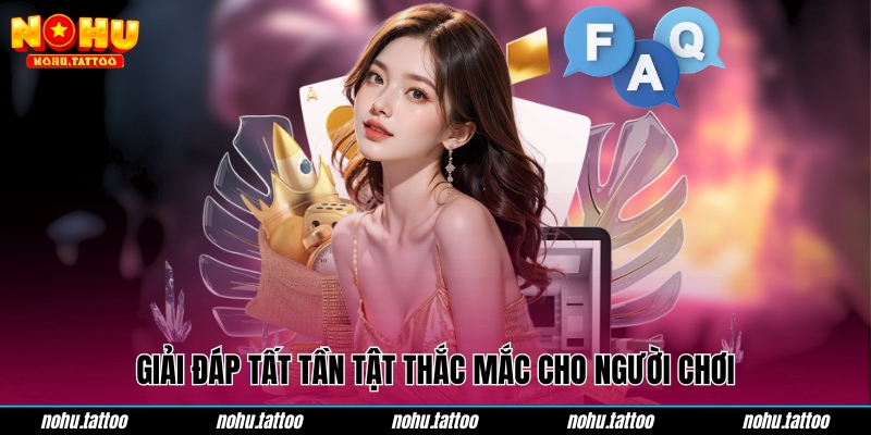 Giải đáp tất tần tật thắc mắc cho người chơi