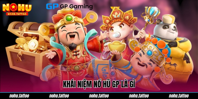 Khái niệm nổ hũ GP là gì