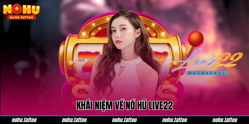 Khái niệm về nổ hũ Live22