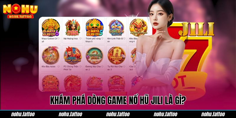 Khám phá dòng game nổ hũ JILI là gì?