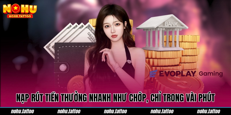 Nạp rút tiền thưởng nhanh như chớp, chỉ trong vài phút