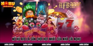 Nổ hũ AFB là sân chơi hot nhất của nhà cái NOHU