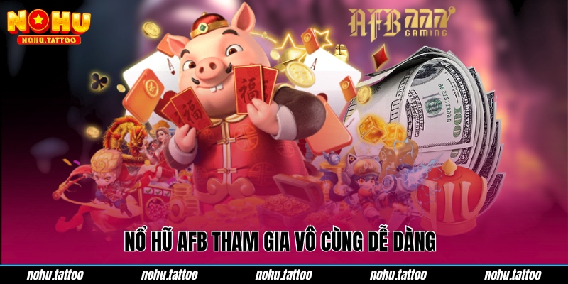 Nổ hũ AFB tham gia vô cùng dễ dàng