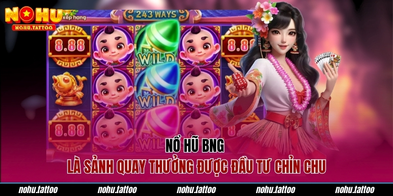 Nổ hũ BNG là sảnh quay thưởng được đầu tư chỉn chu