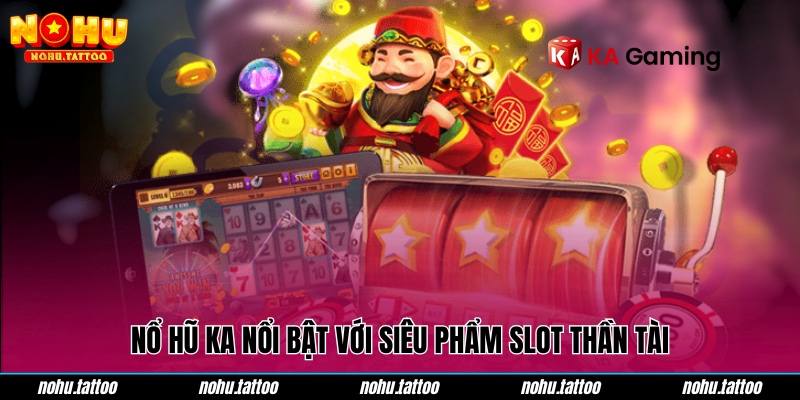 Nổ hũ KA nổi bật với siêu phẩm slot thần tài