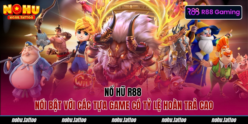 Nổ hũ R88 nổi bật với các tựa game có tỷ lệ hoàn trả cao