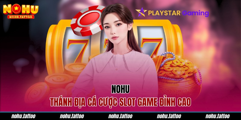 NOHU- Thánh địa cá cược slot game đỉnh cao