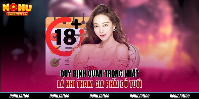 Quy định quan trọng nhất là khi tham gia phải đủ tuổi