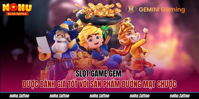 Slot game GEM được đánh giá tốt với sản phẩm Đường Mạt Chược