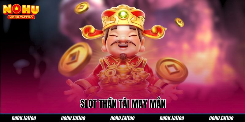 SLOT thần tài may mắn