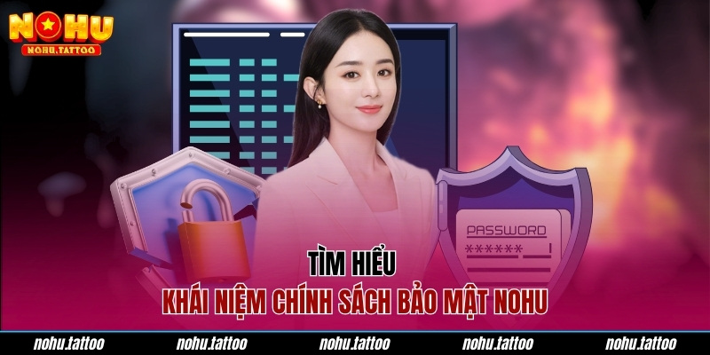 Tìm hiểu khái niệm chính sách bảo mật NOHU