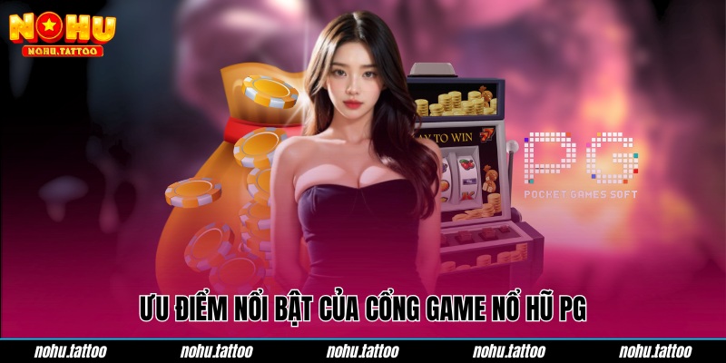 Ưu điểm nổi bật của cổng game nổ hũ PG